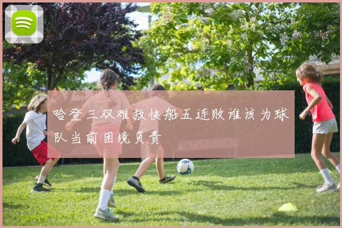 哈登三双难救快船五连败谁该为球队当前困境负责