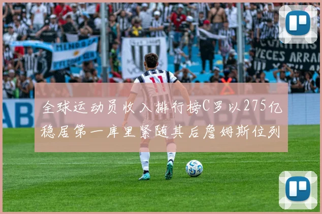 全球运动员收入排行榜C罗以275亿稳居第一库里紧随其后詹姆斯位列第六