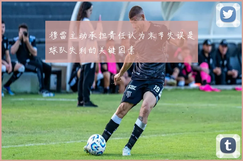 穆雷主动承担责任认为末节失误是球队失利的关键因素