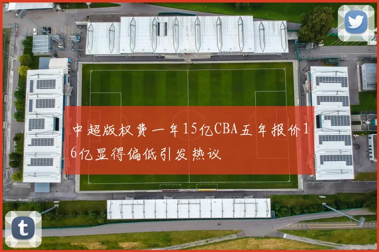 中超版权费一年15亿CBA五年报价16亿显得偏低引发热议