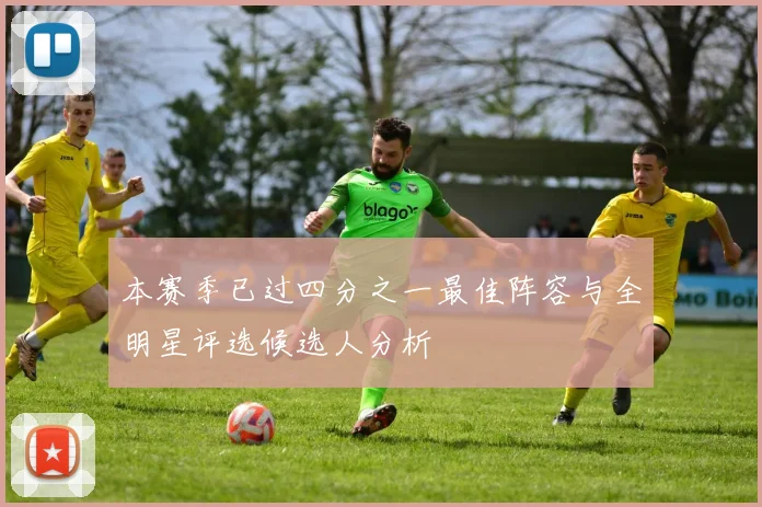 本赛季已过四分之一最佳阵容与全明星评选候选人分析